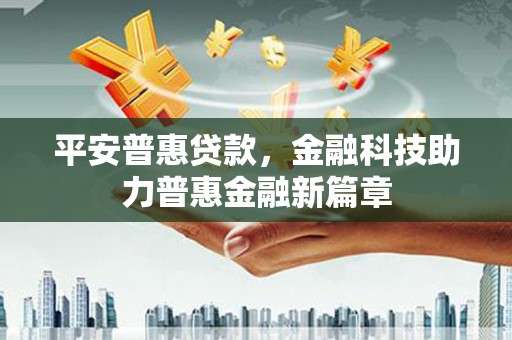 召陵平安普惠贷款，金融科技助力普惠金融新篇章