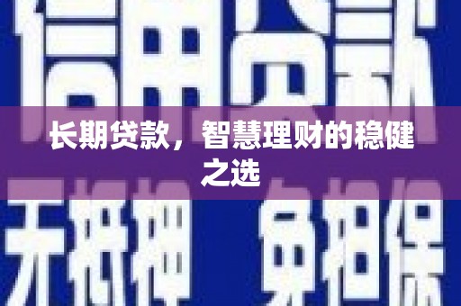 召陵长期贷款，智慧理财的稳健之选