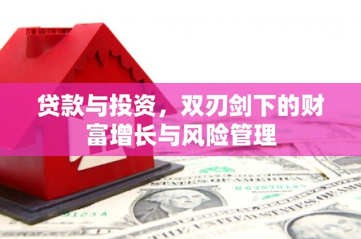 召陵贷款与投资，双刃剑下的财富增长与风险管理