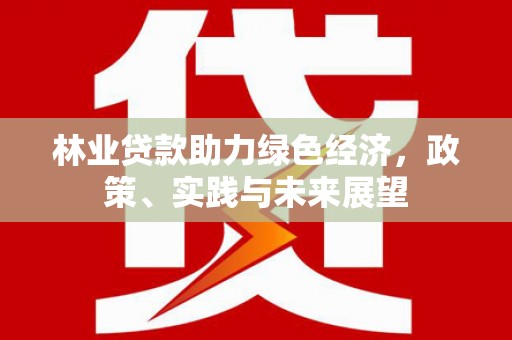 召陵林业贷款助力绿色经济，政策、实践与未来展望