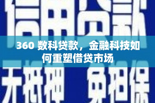 召陵360 数科贷款，金融科技如何重塑借贷市场
