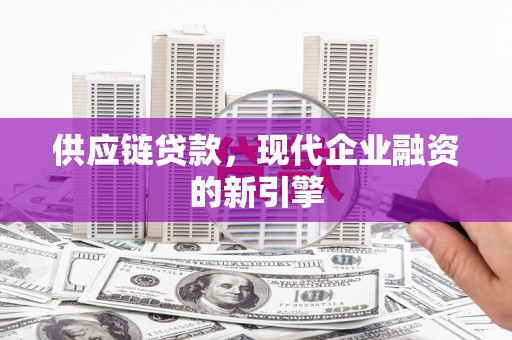 召陵供应链贷款，现代企业融资的新引擎