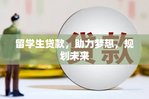 召陵留学生贷款，助力梦想，规划未来