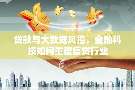 召陵贷款与大数据风控，金融科技如何重塑信贷行业