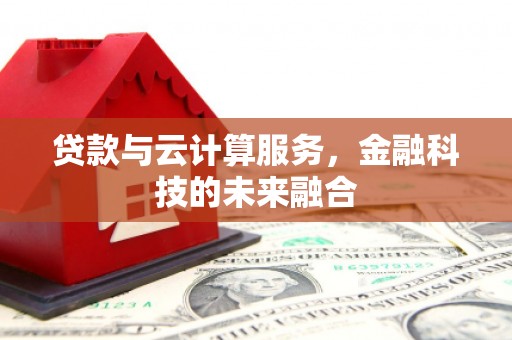 召陵贷款与云计算服务，金融科技的未来融合