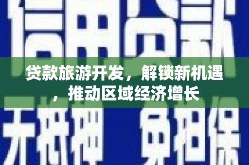 召陵贷款旅游开发，解锁新机遇，推动区域经济增长