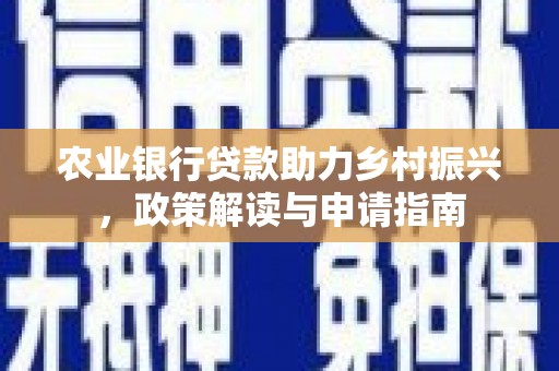 召陵农业银行贷款助力乡村振兴，政策解读与申请指南