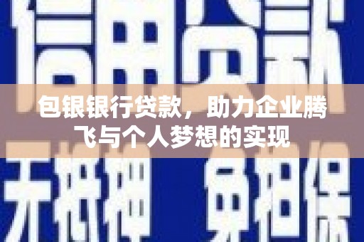 召陵包银银行贷款，助力企业腾飞与个人梦想的实现