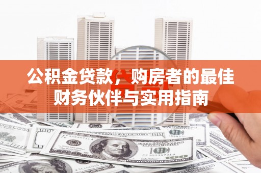 召陵公积金贷款，购房者的最佳财务伙伴与实用指南