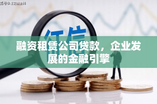 召陵融资租赁公司贷款，企业发展的金融引擎