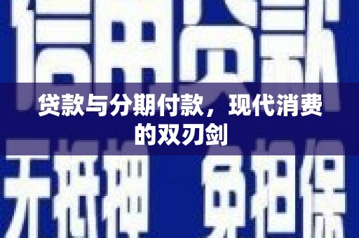召陵贷款与分期付款，现代消费的双刃剑