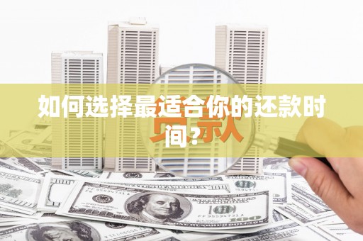 召陵如何选择最适合你的还款时间？
